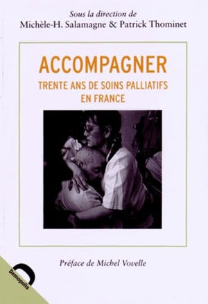 Accompagner: Trente ans de soins palliatifs en France