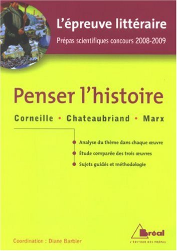Penser l'histoire : Horace de Corneille ; Mémoires  d'outre-tombe (livres IX à XII) de Chateaubriand ; Le 18 Brumaire de Louis Bonaparte de Marx