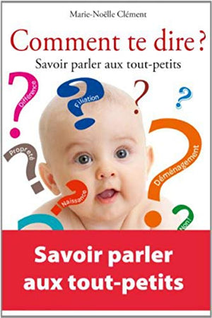 COMMENT TE DIRE  SAVOIR PARLER AUX TOUT PETITS