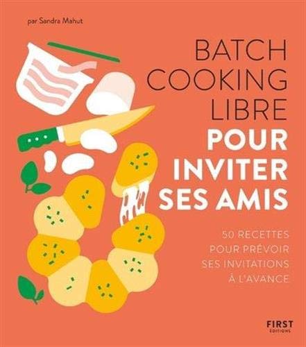 Batch cooking libre - Pour inviter ses amis, 50 recettes pour prévoir ses invitations à l'avance