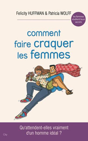 Comment faire craquer les femmes