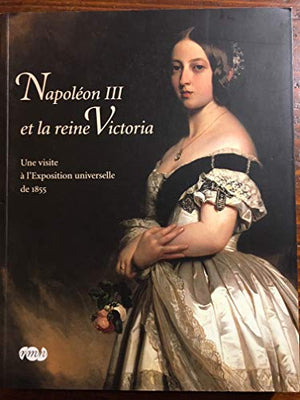 NAPOLEON III ET LA REINE VICTORIA-UNE VISITE A L EXPOSITION UNIVERSELLE DE 1855