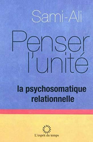 Penser l'unité: La psychosomatique relationnelle