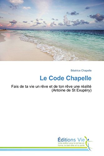 Le Code Chapelle: Fais de ta vie un rêve et de ton rêve une réalité (Antoine de St Exupéry)