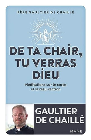 De ta chair, tu verras Dieu. Méditations sur le corps et la résurrection