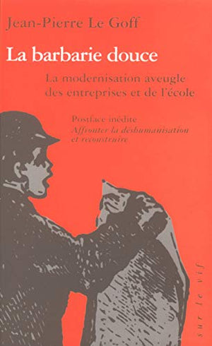 La barbarie douce - La modernisation aveugle des entreprises et de l'école