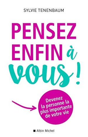 Pensez enfin à vous !: Devenez la personne la plus importante de votre vie