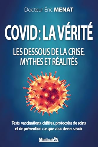 Covid : la vérité - Les dessous de la crise, mythes et réalités