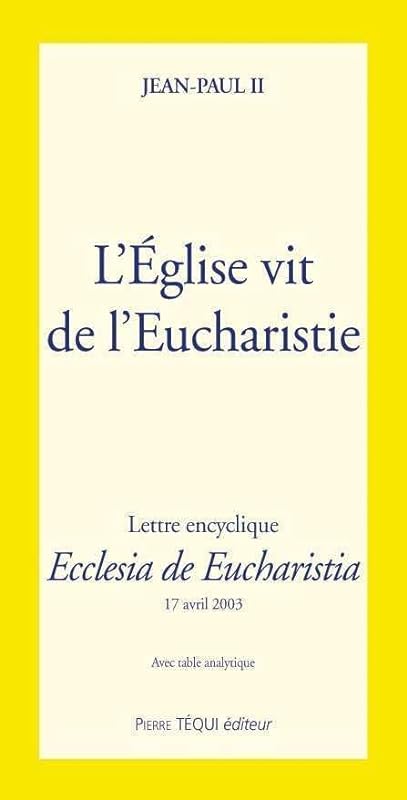 L'Eglise vit de l'Eucharistie. Lettre encyclique Ecclesia de Eucharistia, avec table analytique