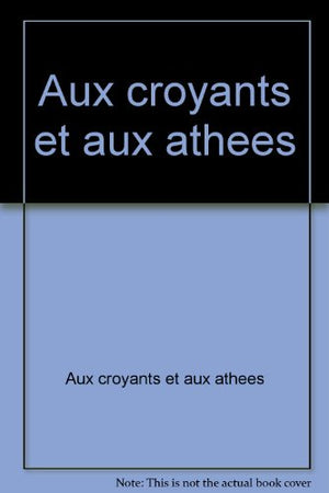 Aux croyants et aux athées