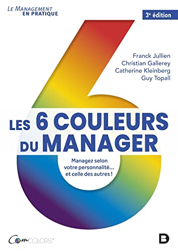 Les 6 couleurs du manager: Managez selon votre personnalité... et celle des autres