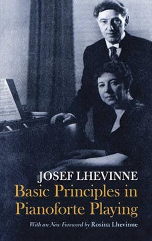 JOSEF LHEVINNE : BASIC PRINCIPLES IN PIANOFORTE PLAYING