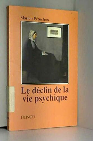 Le Declin De La Vie Psychique. Psychanalyse De La Demence Senile