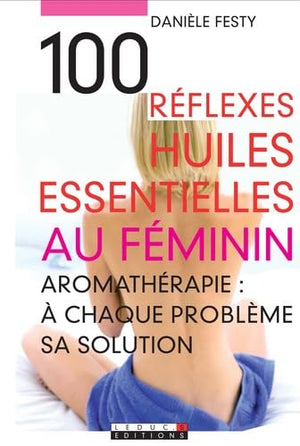 100 réflexes huiles essentielles au féminin