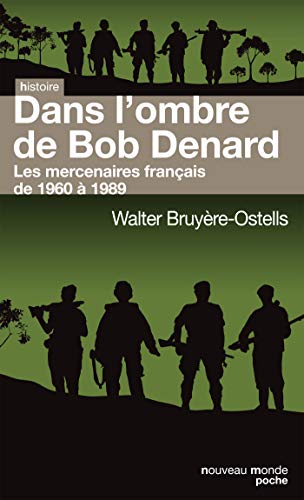 Dans l'ombre de Bob Denard: Les mercenaires français de 1960 à 1989