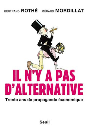 Il n'y a pas d'alternative: Trente ans de propagande économique