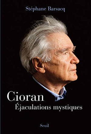 Cioran: Éjaculations mystiques