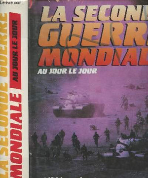 La Seconde Guerre mondiale au jour le jour