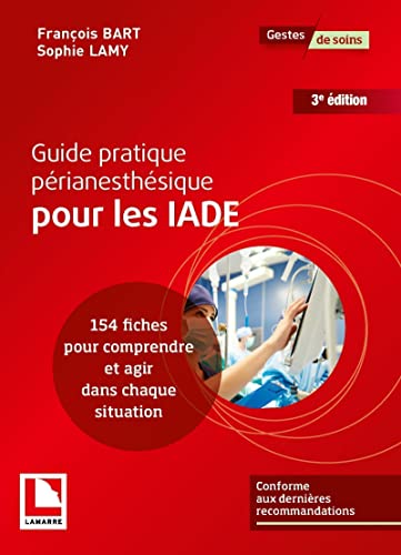 Guide pratique périanesthésique pour les IADE: 154 fiches pour comprendre et agir dans chaque situation. Conforme aux dernières recommandations.