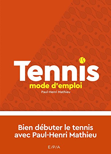 Tennis, mode d'emploi - Nouvelle édition: Bien débuter le tennis avec Paul-Henri Matthieu