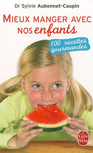 Mieux manger avec nos enfants: 100 recettes gourmandes