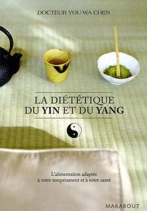 La diététique du Yin et du Yang - L'alimentation adaptée à votre tempérament et à votre santé