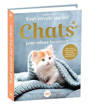 Tout savoir sur les chats pour mieux les aimer - Bible du félin illustrée et documentée