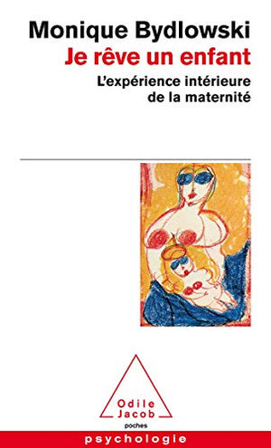 Je rêve un enfant: L'expérience intérieure de la maternité