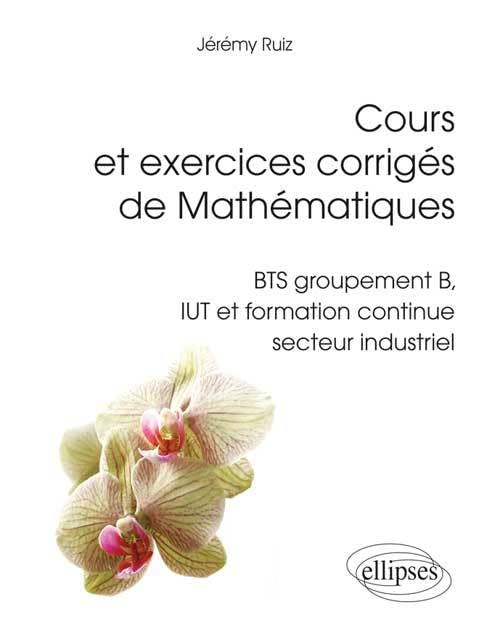 Cours et Exercices Corrigés de Mathématiques BTS Groupement B IUT Formation Continue Secteur Industriel