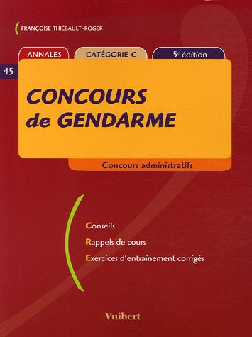 Concours de Gendarme Catégorie C (5ème édition) Conseils, rappels de cours, exercices d'entrainement corrigés