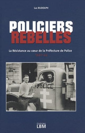 Policiers rebelles: La Résistance au coeur de la Préfecture de Police