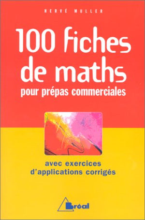 100 FICHES DE MATHS POUR PREPAS COMMERCIALES. Avec exercices d'applications corrigés