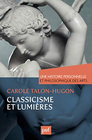 Classicisme et Lumières. Une histoire personnelle et philosophique des arts