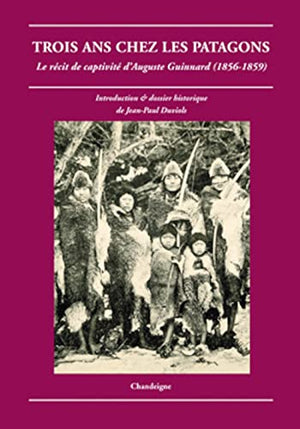 Trois ans chez les patagons. Le récit de captivité d'Auguste Guinnard