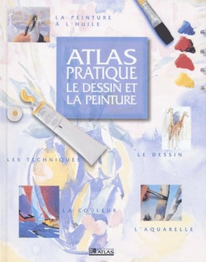 Atlas pratique: Le dessin et la peinture