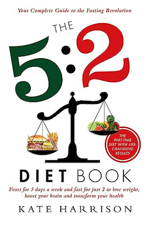 The 5:2 Diet Book: Feast for 5 Days a Week and Fast for 2 to Lose Weight, Boost Your Brain and Transform Your Health