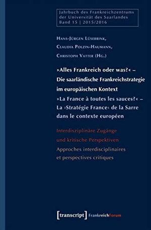 Alles Frankreich oder was? - Die saarländische Frankreichstrategie im europäischen Kontext / La France à toutes les sauces? - La 'Stratégie ... critiques (Jahrbuch des Frankreichzentrums, Bd. 15)