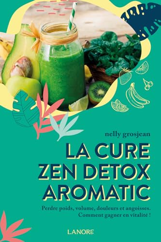 La cure zen detox aromatic - Perdre poids, volume, douleurs et angoisses - Comment gagner en vitalité !