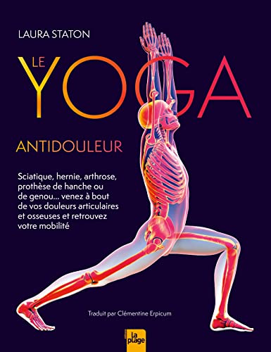 Le Yoga antidouleur: Arthrose, sciatique, venez à bout de vos douleurs articulaires et osseuses