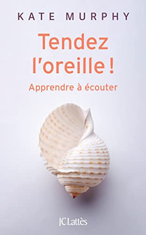 Tendez l'oreille !: Apprendre à écouter