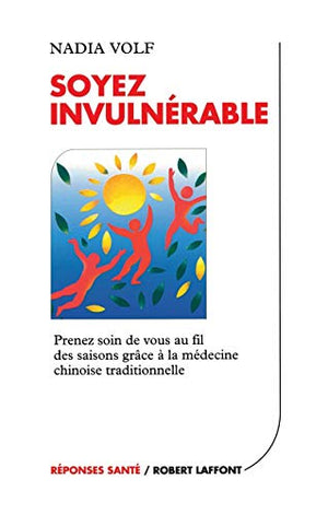SOYEZ INVULNERABLE. Prenez soin de vous au fil des saisons grâce à la médecine chinoise traditionnelle
