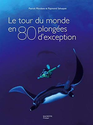 Le tour du monde en 80 plongées d'exception