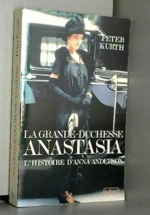 La grande-duchesse Anastasia : l'histoire d'Anna Anderson