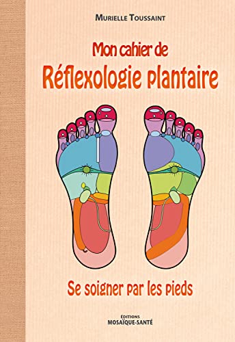 Mon cahier de réflexologie plantaire: se soigner par les pieds