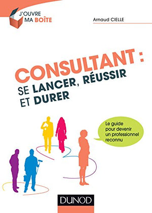 Consultant : se lancer, réussir et durer