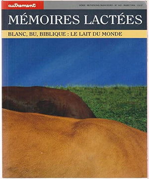 Memoires lactees. Blanc, Bu, Biblique : Le lait du monde