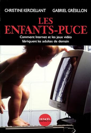 Les enfants-puce. Comment Internet et les jeux vidéo fabriquent les adultes de demain