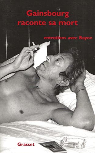 Gainsbourg raconte sa mort. Entretiens avec Bayon