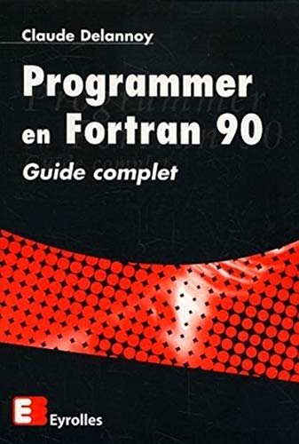 Programmer En Fortran 90. Guide Complet