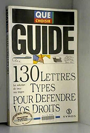 130 lettres-types pour défendre vos droits: La solution de tous vos litiges